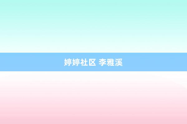 婷婷社区 李雅溪